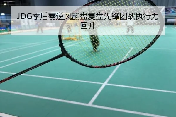 JDG季后赛逆风翻盘复盘先锋团战执行力回升